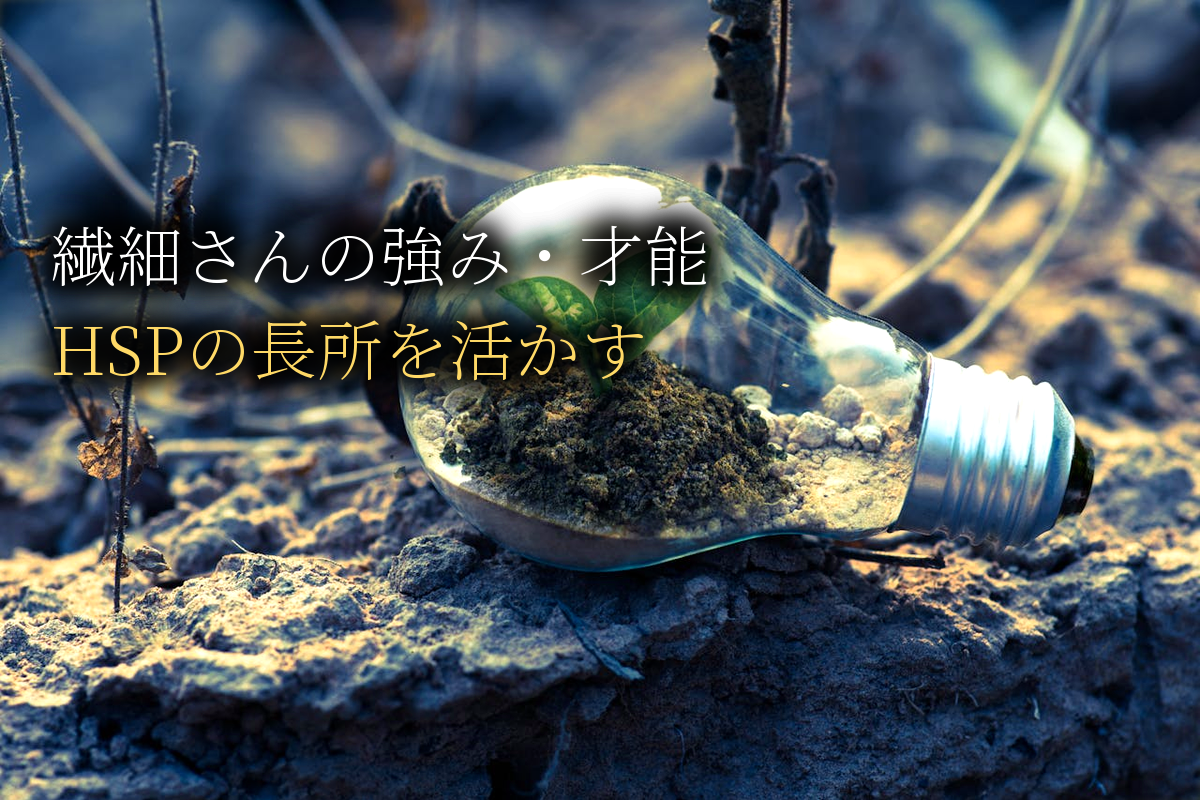 繊細さんの強み・才能の活かし方｜HSPの長所【中島輝監修】