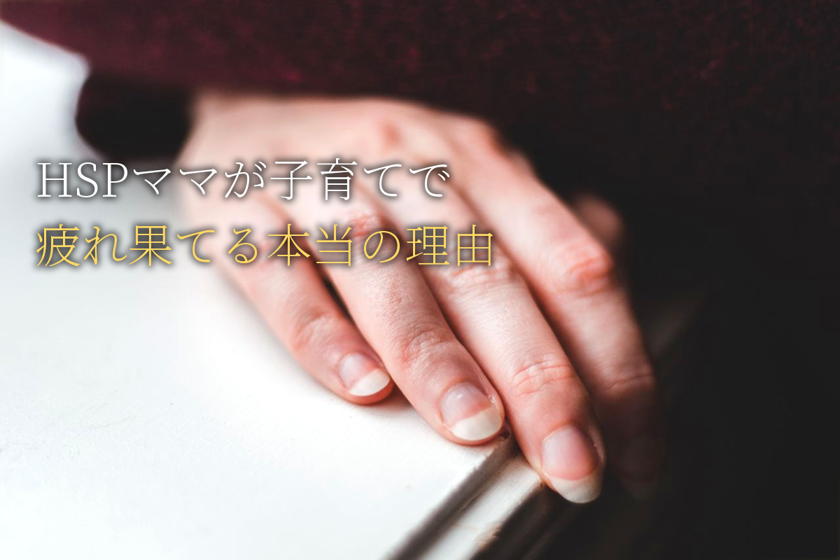 HSPママが子育てで疲れ果てる本当の理由と対処法