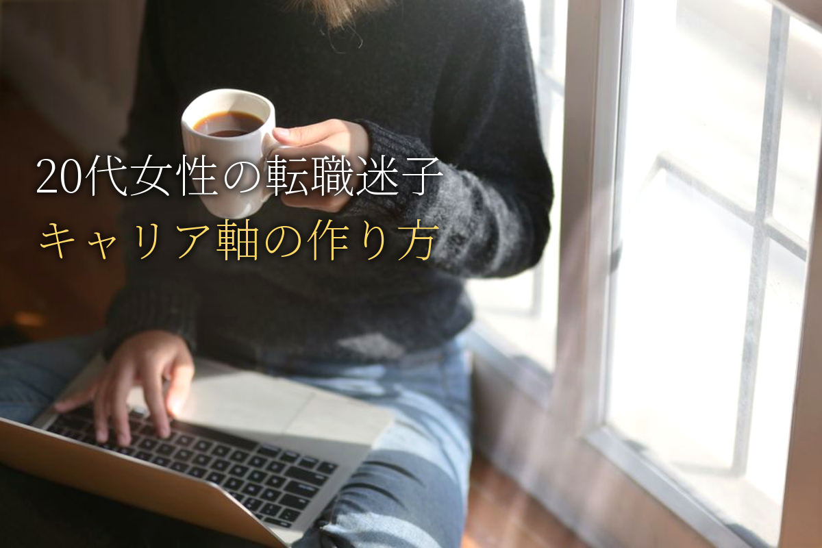 20代女性の「転職迷子」から抜け出すキャリア軸の作り方