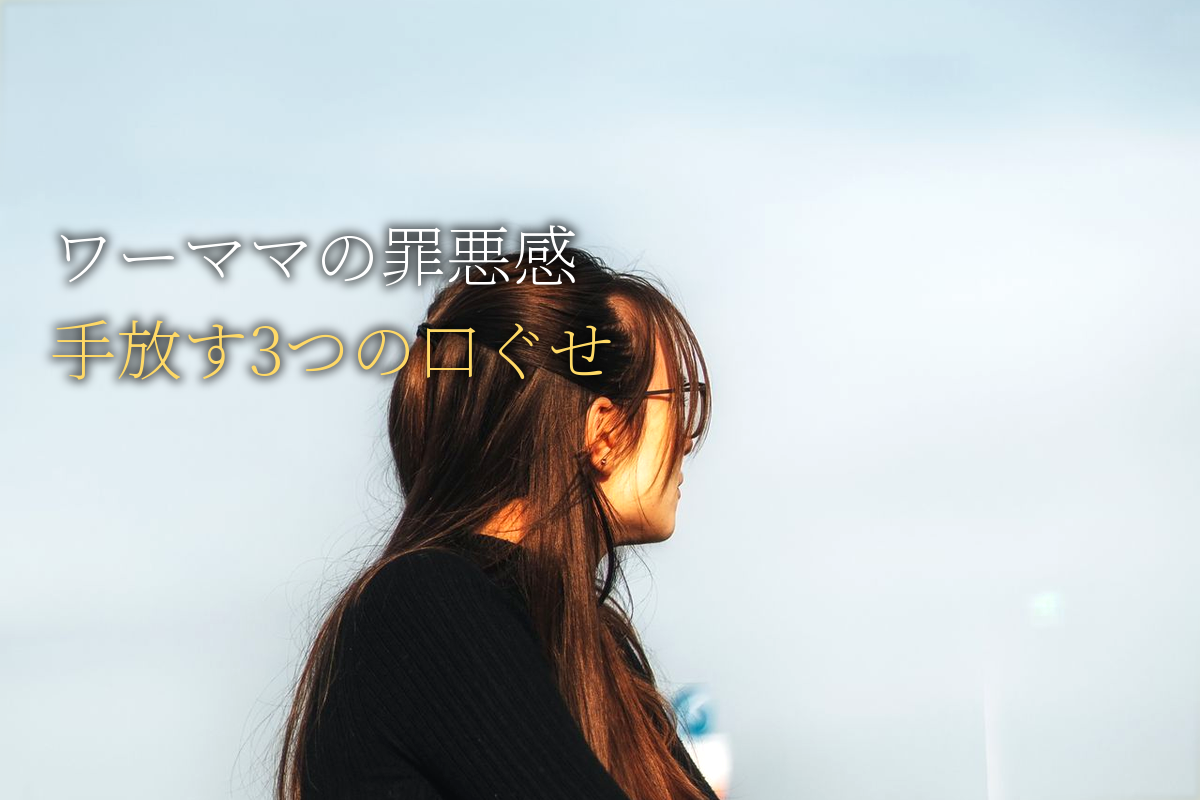 ワーママの「罪悪感」を手放す3つの口ぐせ